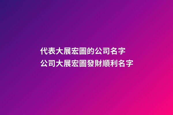 代表大展宏圖的公司名字 公司大展宏圖發財順利名字